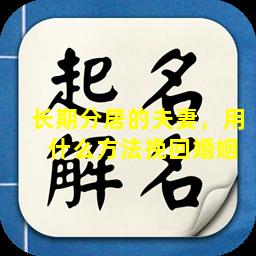 长期分居的夫妻，用  什么方法挽回婚姻